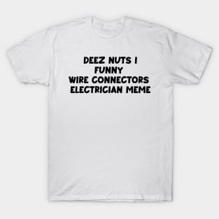 Deez nuts i funny wire connectors electrician meme T-Shirt